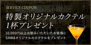 SERVICE COUPON　特製オリジナルカクテル1杯プレゼント　10,000円以上お飲みいただいたお客様にSAWAオリジナルのカクテルをプレゼント